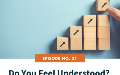 31. Do You Feel Understood? 3 Ways To Make It Happen