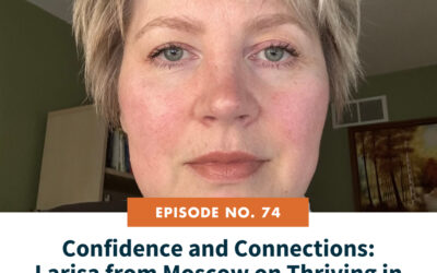 74: Confidence and Connections: Larisa from Moscow on Thriving in a New Country and Career while speaking English