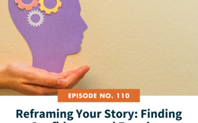 110. Reframing Your Story: Finding Confidence and Freedom Through Mindset Shifts