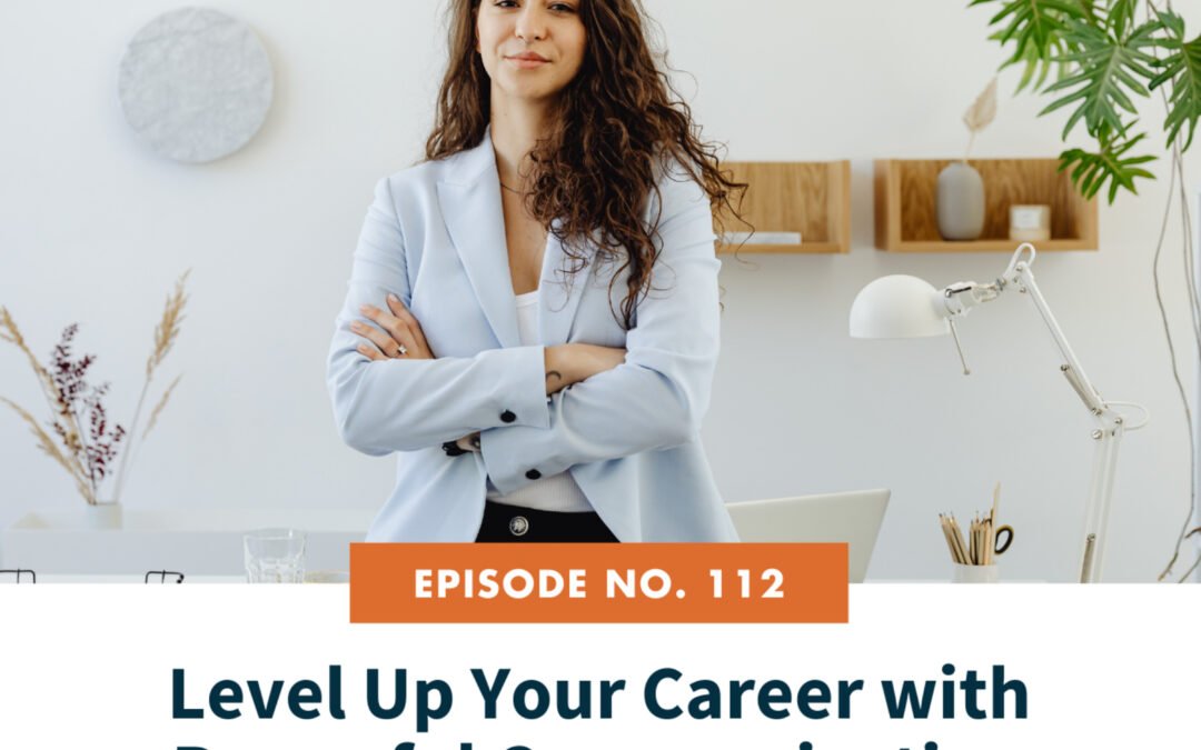 112: Level Up Your Career with Powerful Communication Skills