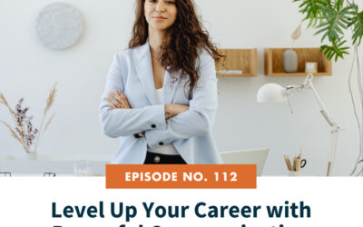 112: Level Up Your Career with Powerful Communication Skills